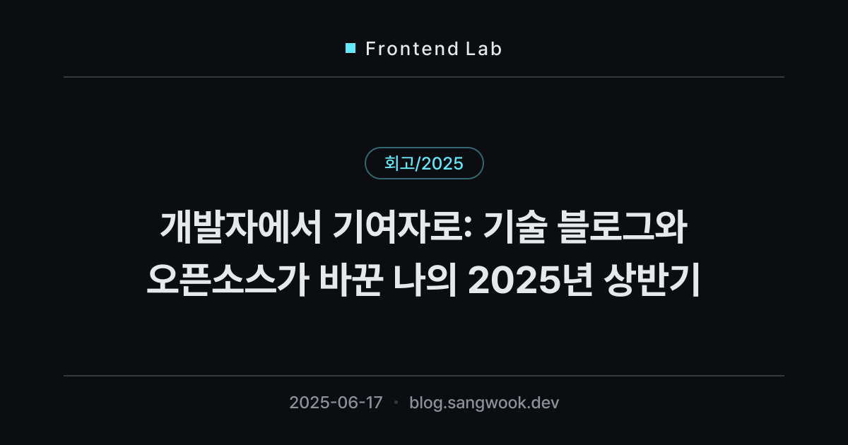 개발자에서 기여자로: 기술 블로그와 오픈소스가 바꾼 나의 2025년 상반기